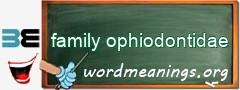 WordMeaning blackboard for family ophiodontidae